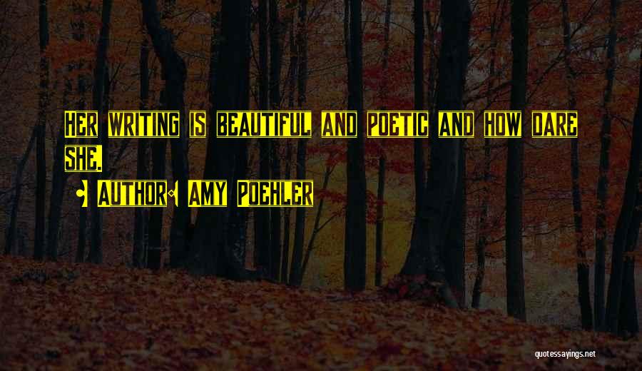 Amy Poehler Quotes: Her Writing Is Beautiful And Poetic And How Dare She.