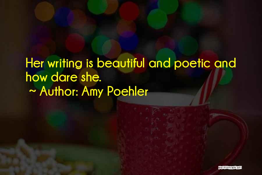 Amy Poehler Quotes: Her Writing Is Beautiful And Poetic And How Dare She.
