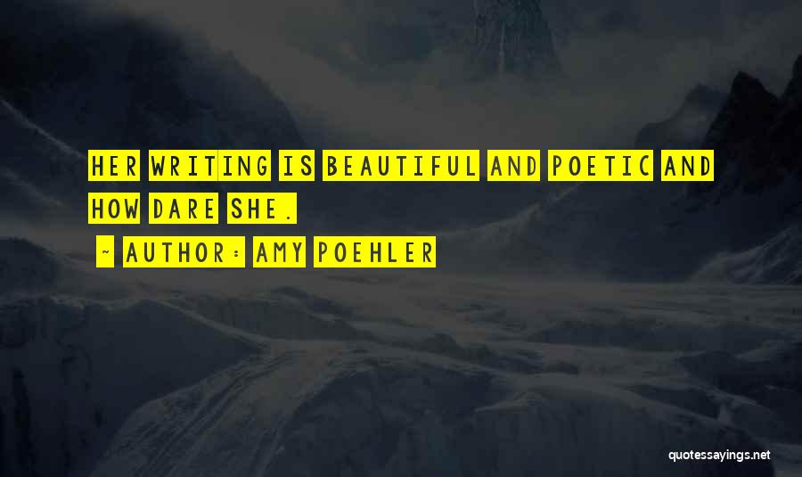 Amy Poehler Quotes: Her Writing Is Beautiful And Poetic And How Dare She.