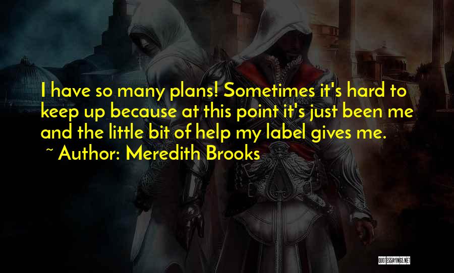 Meredith Brooks Quotes: I Have So Many Plans! Sometimes It's Hard To Keep Up Because At This Point It's Just Been Me And