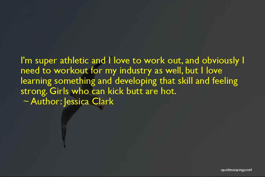 Jessica Clark Quotes: I'm Super Athletic And I Love To Work Out, And Obviously I Need To Workout For My Industry As Well,