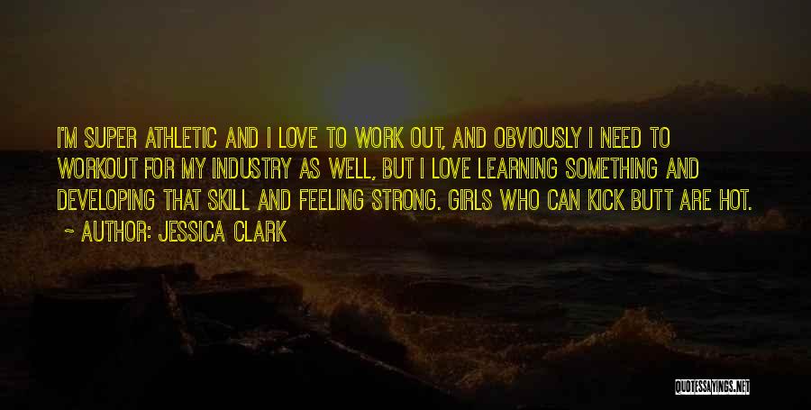 Jessica Clark Quotes: I'm Super Athletic And I Love To Work Out, And Obviously I Need To Workout For My Industry As Well,