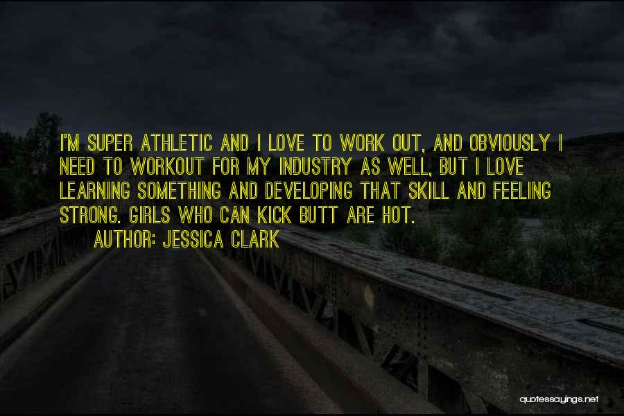 Jessica Clark Quotes: I'm Super Athletic And I Love To Work Out, And Obviously I Need To Workout For My Industry As Well,