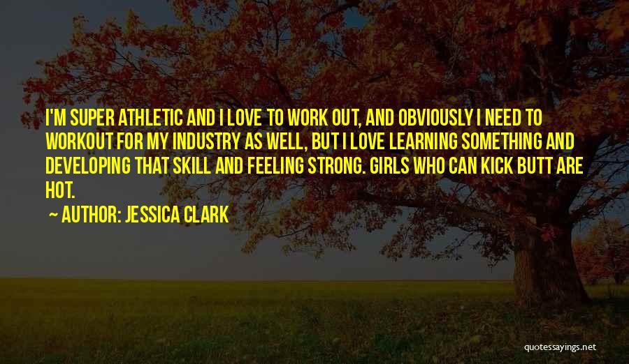 Jessica Clark Quotes: I'm Super Athletic And I Love To Work Out, And Obviously I Need To Workout For My Industry As Well,
