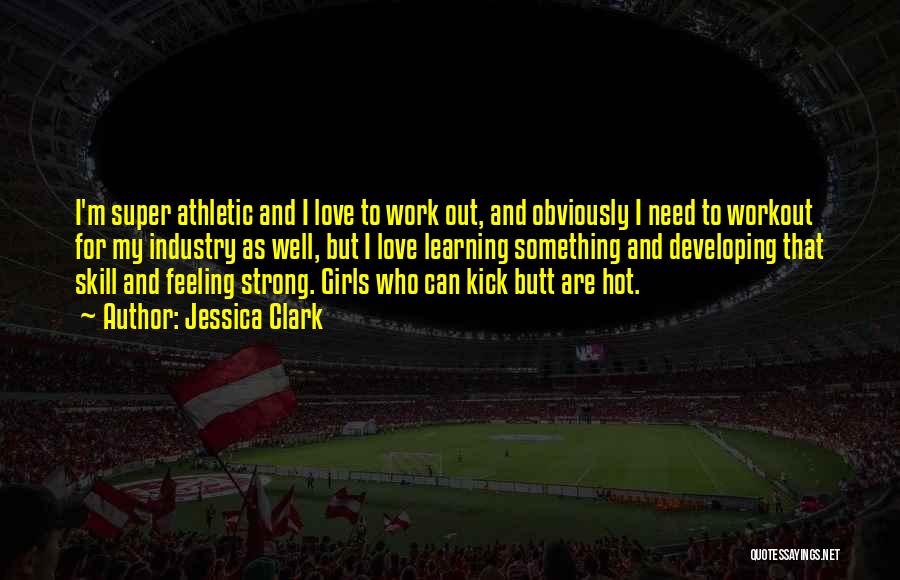 Jessica Clark Quotes: I'm Super Athletic And I Love To Work Out, And Obviously I Need To Workout For My Industry As Well,