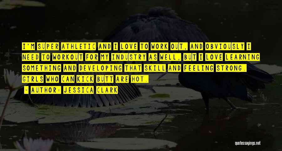 Jessica Clark Quotes: I'm Super Athletic And I Love To Work Out, And Obviously I Need To Workout For My Industry As Well,