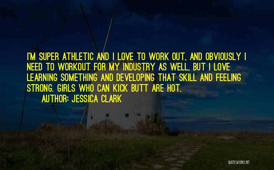 Jessica Clark Quotes: I'm Super Athletic And I Love To Work Out, And Obviously I Need To Workout For My Industry As Well,