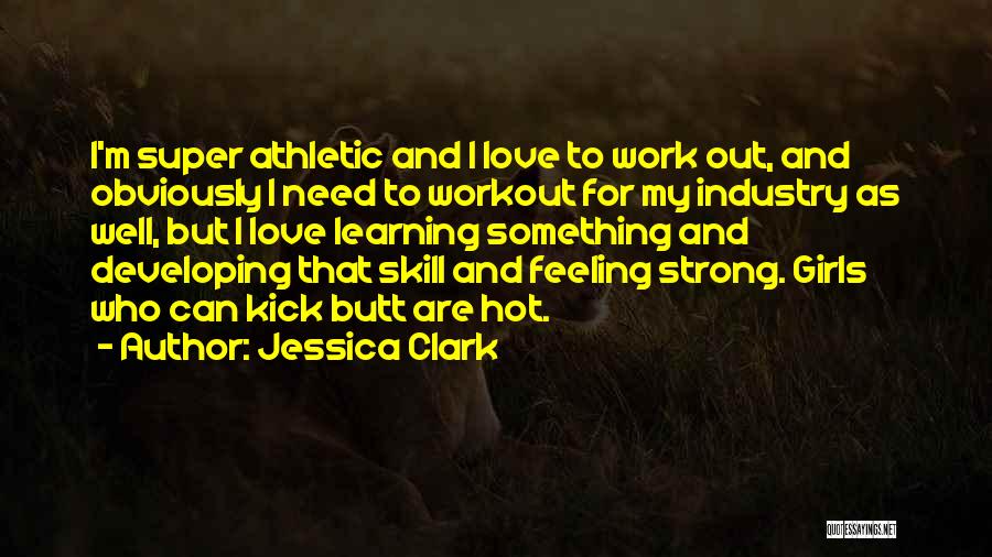 Jessica Clark Quotes: I'm Super Athletic And I Love To Work Out, And Obviously I Need To Workout For My Industry As Well,
