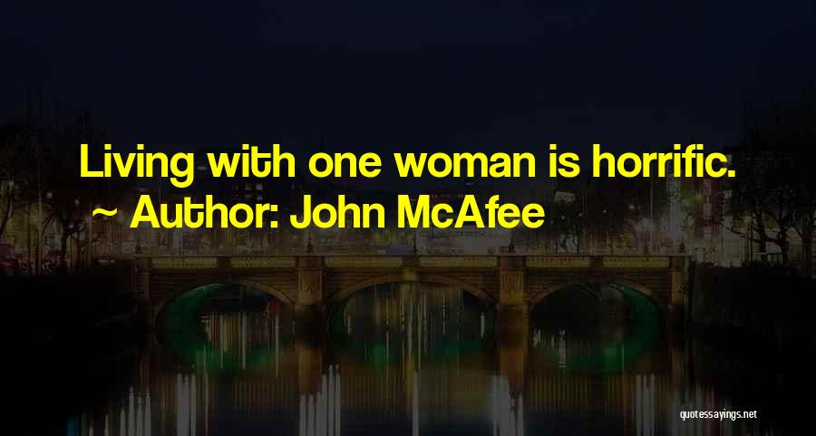 John McAfee Quotes: Living With One Woman Is Horrific.