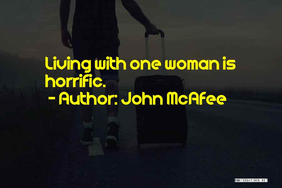 John McAfee Quotes: Living With One Woman Is Horrific.