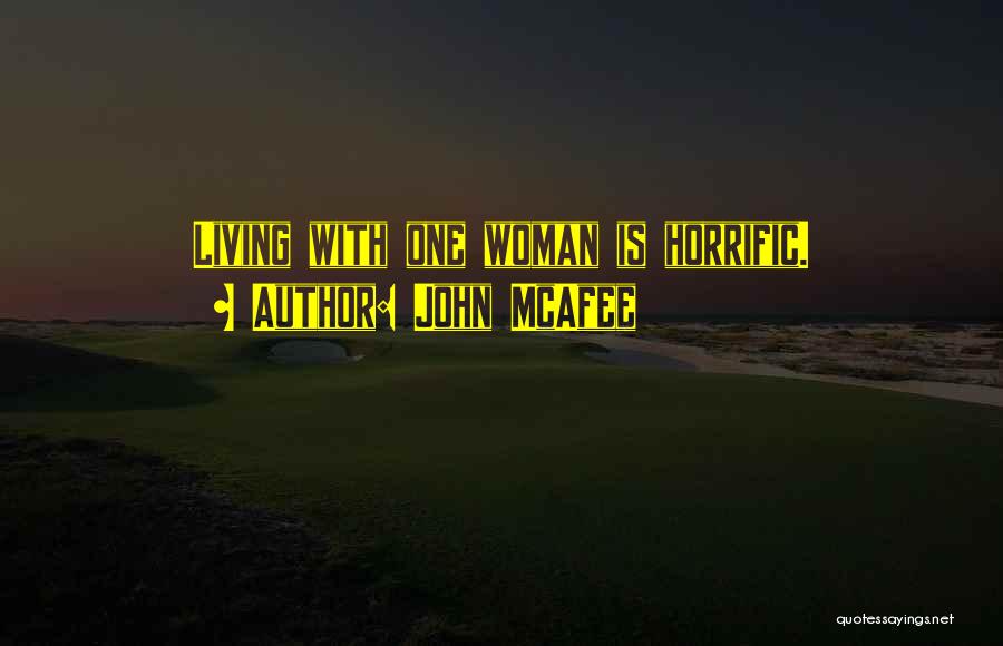 John McAfee Quotes: Living With One Woman Is Horrific.