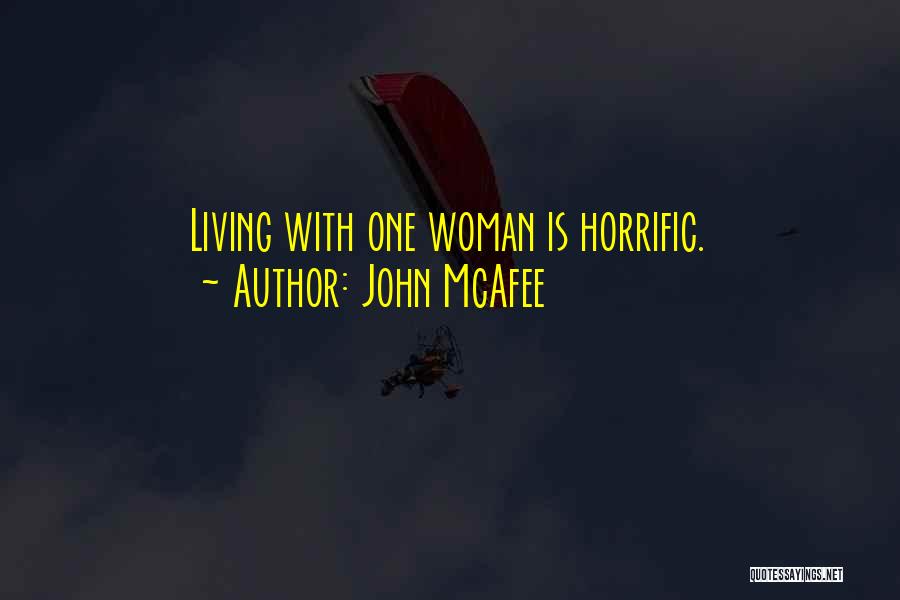 John McAfee Quotes: Living With One Woman Is Horrific.