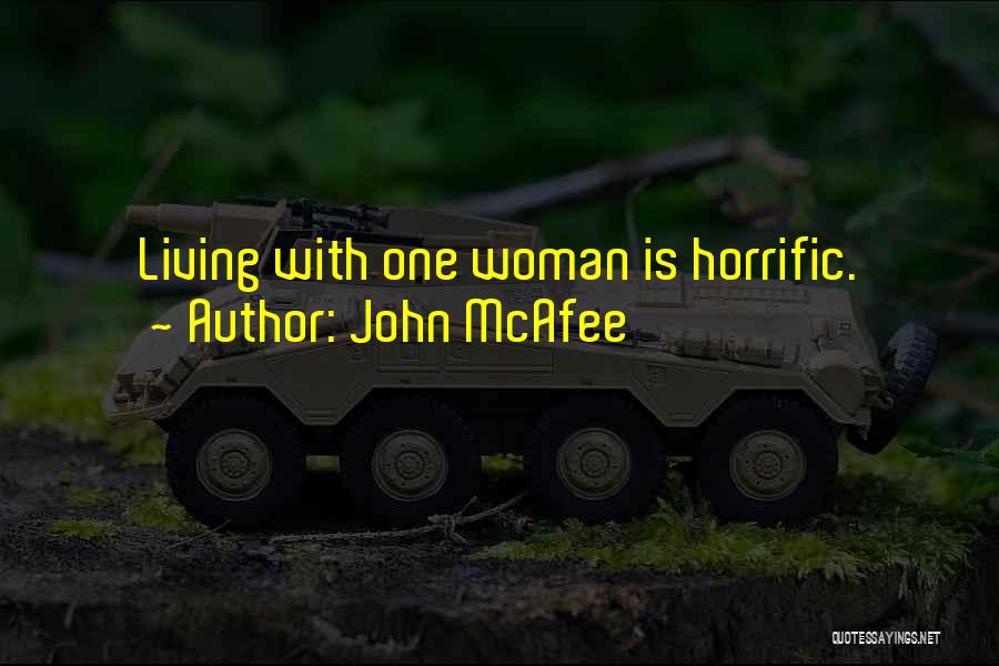 John McAfee Quotes: Living With One Woman Is Horrific.