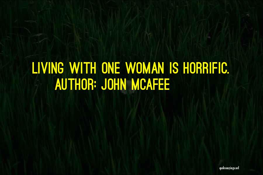 John McAfee Quotes: Living With One Woman Is Horrific.