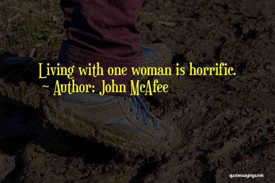 John McAfee Quotes: Living With One Woman Is Horrific.