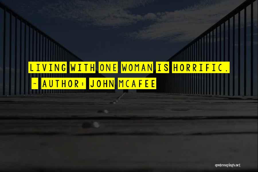 John McAfee Quotes: Living With One Woman Is Horrific.