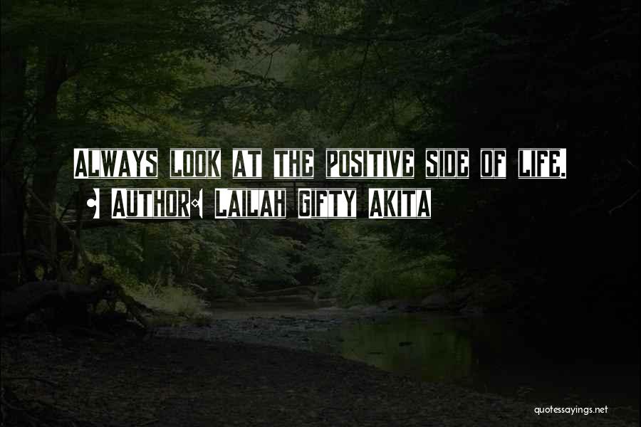 Lailah Gifty Akita Quotes: Always Look At The Positive Side Of Life.