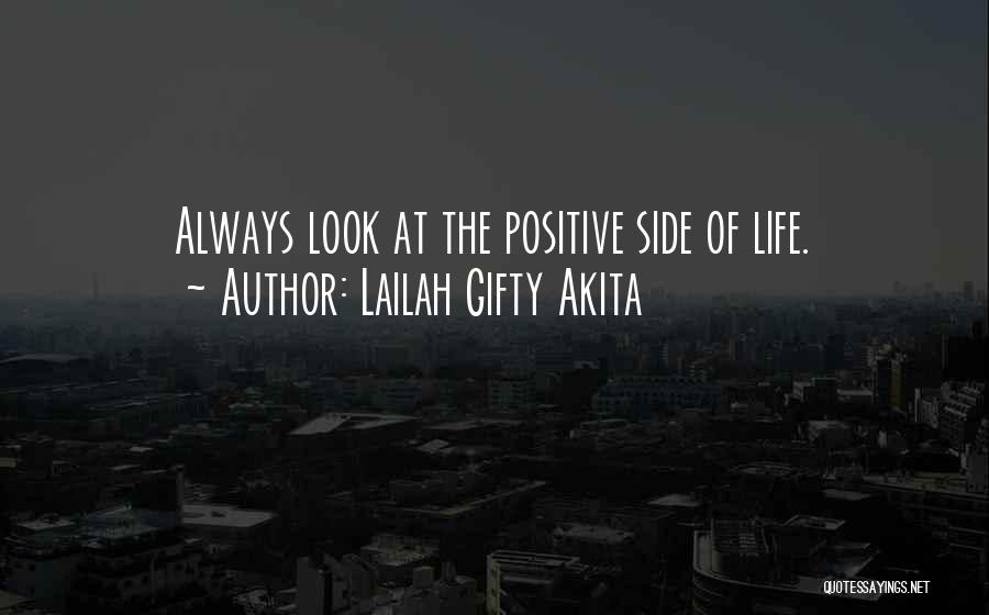 Lailah Gifty Akita Quotes: Always Look At The Positive Side Of Life.