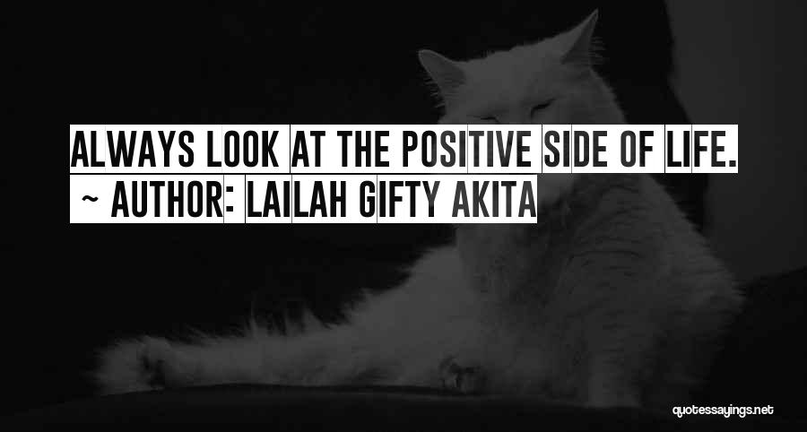 Lailah Gifty Akita Quotes: Always Look At The Positive Side Of Life.