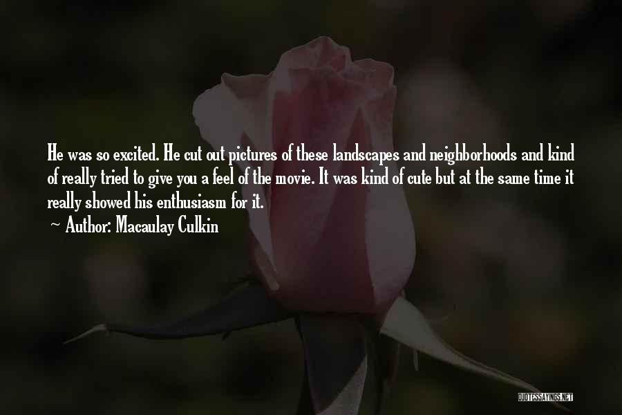Macaulay Culkin Quotes: He Was So Excited. He Cut Out Pictures Of These Landscapes And Neighborhoods And Kind Of Really Tried To Give