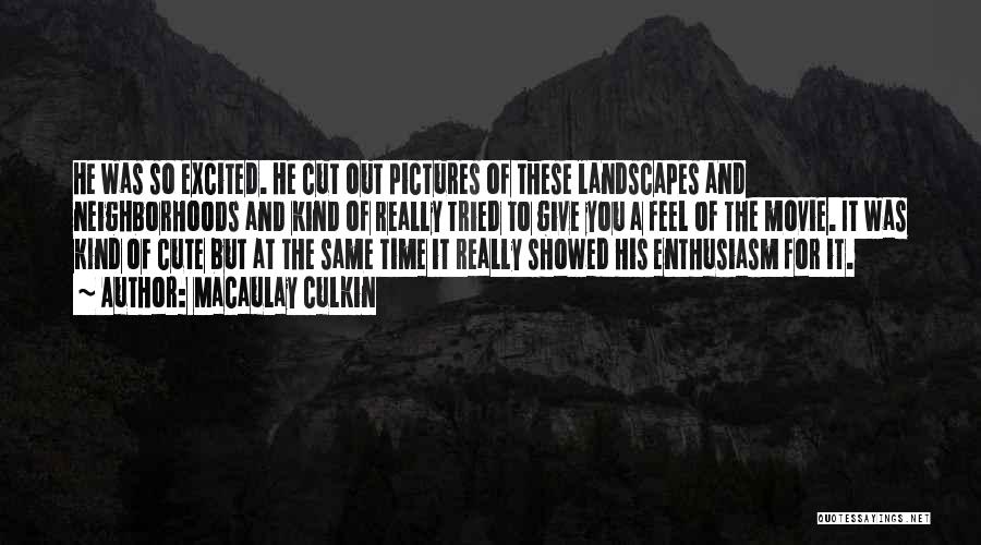 Macaulay Culkin Quotes: He Was So Excited. He Cut Out Pictures Of These Landscapes And Neighborhoods And Kind Of Really Tried To Give