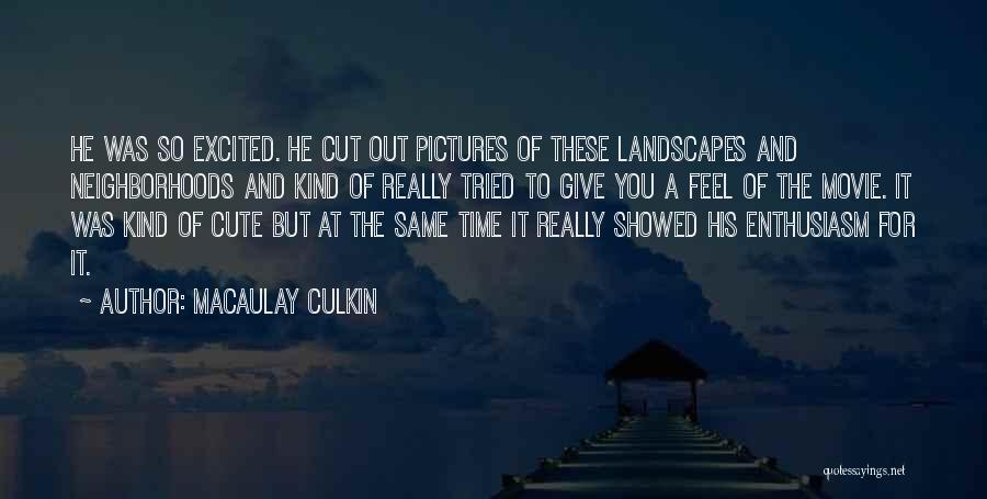 Macaulay Culkin Quotes: He Was So Excited. He Cut Out Pictures Of These Landscapes And Neighborhoods And Kind Of Really Tried To Give
