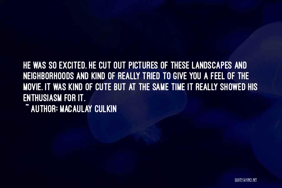Macaulay Culkin Quotes: He Was So Excited. He Cut Out Pictures Of These Landscapes And Neighborhoods And Kind Of Really Tried To Give