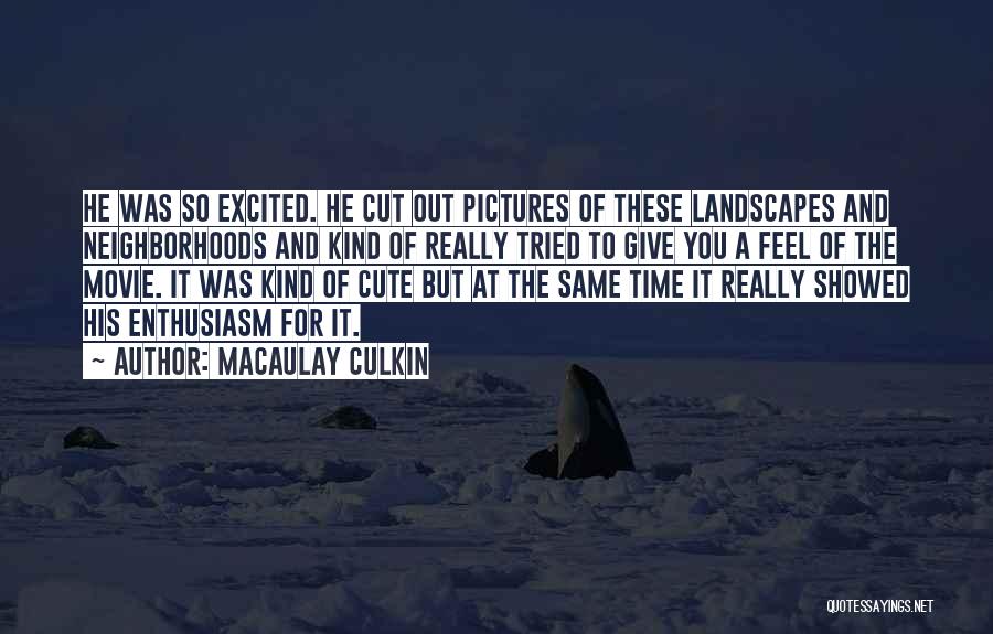 Macaulay Culkin Quotes: He Was So Excited. He Cut Out Pictures Of These Landscapes And Neighborhoods And Kind Of Really Tried To Give