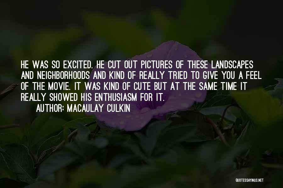 Macaulay Culkin Quotes: He Was So Excited. He Cut Out Pictures Of These Landscapes And Neighborhoods And Kind Of Really Tried To Give
