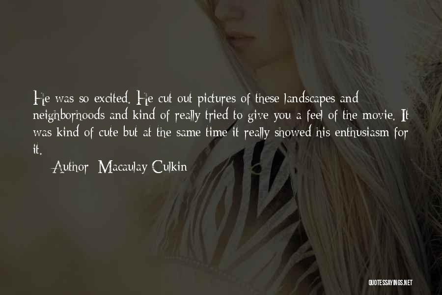 Macaulay Culkin Quotes: He Was So Excited. He Cut Out Pictures Of These Landscapes And Neighborhoods And Kind Of Really Tried To Give