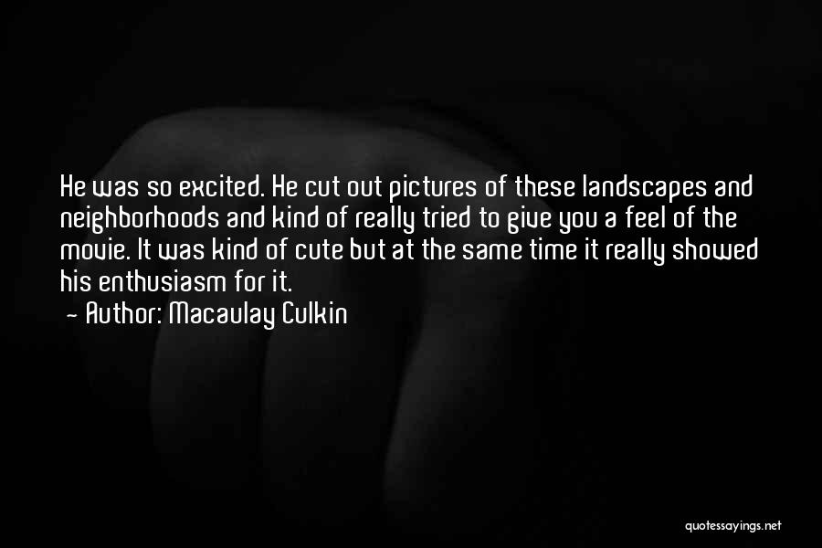 Macaulay Culkin Quotes: He Was So Excited. He Cut Out Pictures Of These Landscapes And Neighborhoods And Kind Of Really Tried To Give