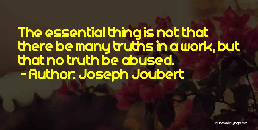 Joseph Joubert Quotes: The Essential Thing Is Not That There Be Many Truths In A Work, But That No Truth Be Abused.