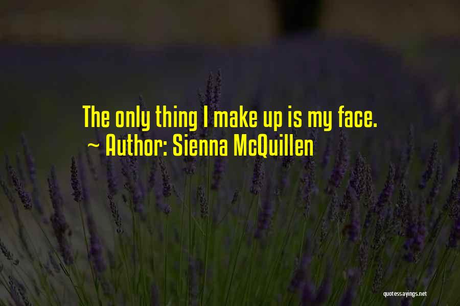 Sienna McQuillen Quotes: The Only Thing I Make Up Is My Face.