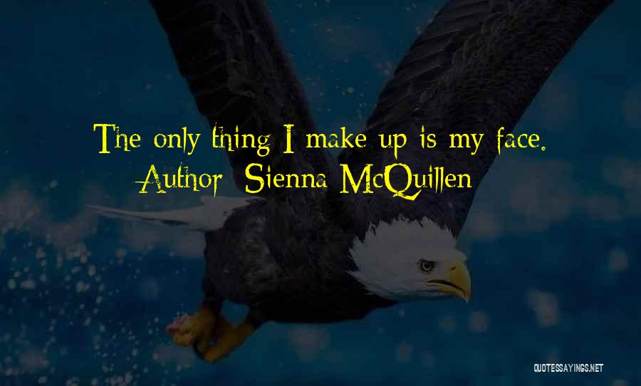 Sienna McQuillen Quotes: The Only Thing I Make Up Is My Face.