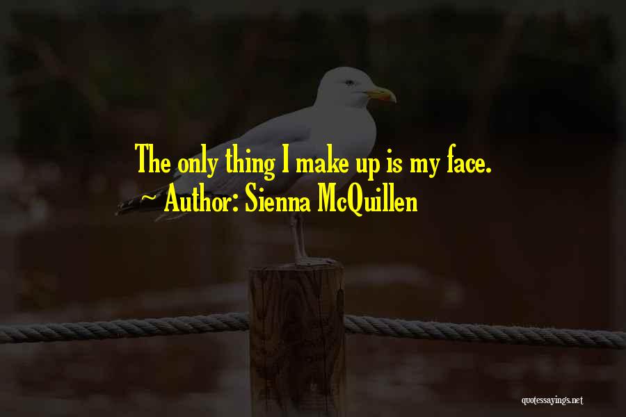 Sienna McQuillen Quotes: The Only Thing I Make Up Is My Face.