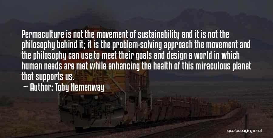 Toby Hemenway Quotes: Permaculture Is Not The Movement Of Sustainability And It Is Not The Philosophy Behind It; It Is The Problem-solving Approach