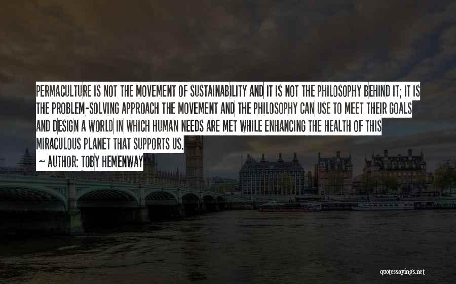 Toby Hemenway Quotes: Permaculture Is Not The Movement Of Sustainability And It Is Not The Philosophy Behind It; It Is The Problem-solving Approach