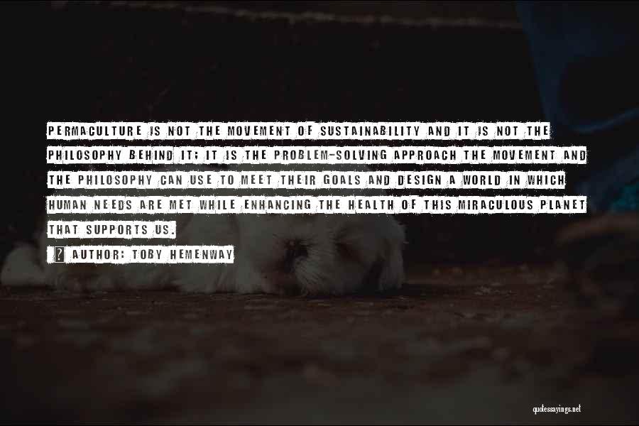 Toby Hemenway Quotes: Permaculture Is Not The Movement Of Sustainability And It Is Not The Philosophy Behind It; It Is The Problem-solving Approach