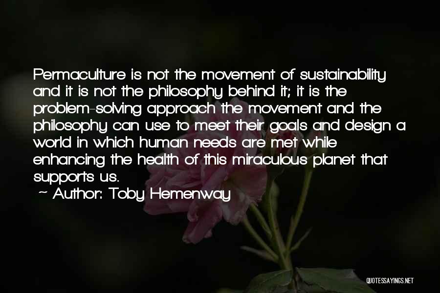 Toby Hemenway Quotes: Permaculture Is Not The Movement Of Sustainability And It Is Not The Philosophy Behind It; It Is The Problem-solving Approach