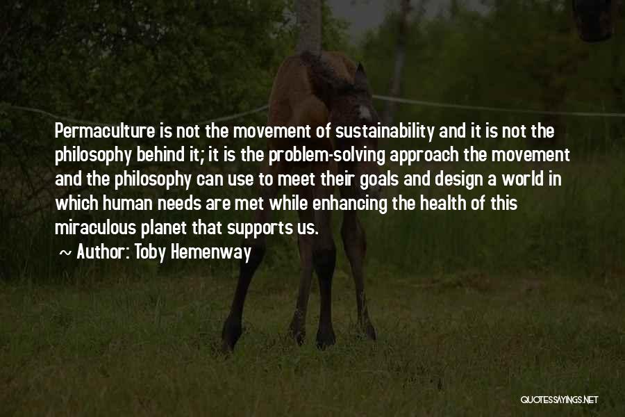 Toby Hemenway Quotes: Permaculture Is Not The Movement Of Sustainability And It Is Not The Philosophy Behind It; It Is The Problem-solving Approach