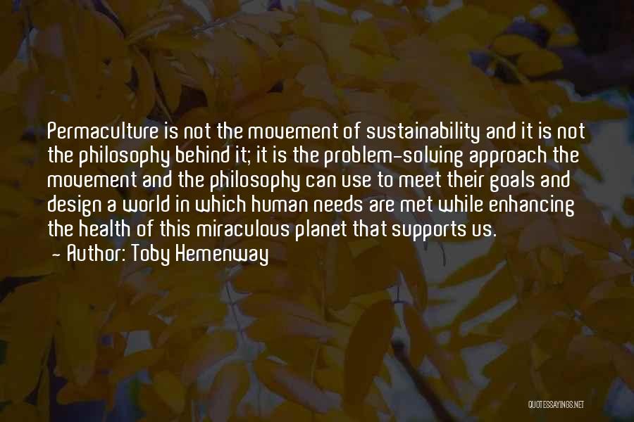 Toby Hemenway Quotes: Permaculture Is Not The Movement Of Sustainability And It Is Not The Philosophy Behind It; It Is The Problem-solving Approach