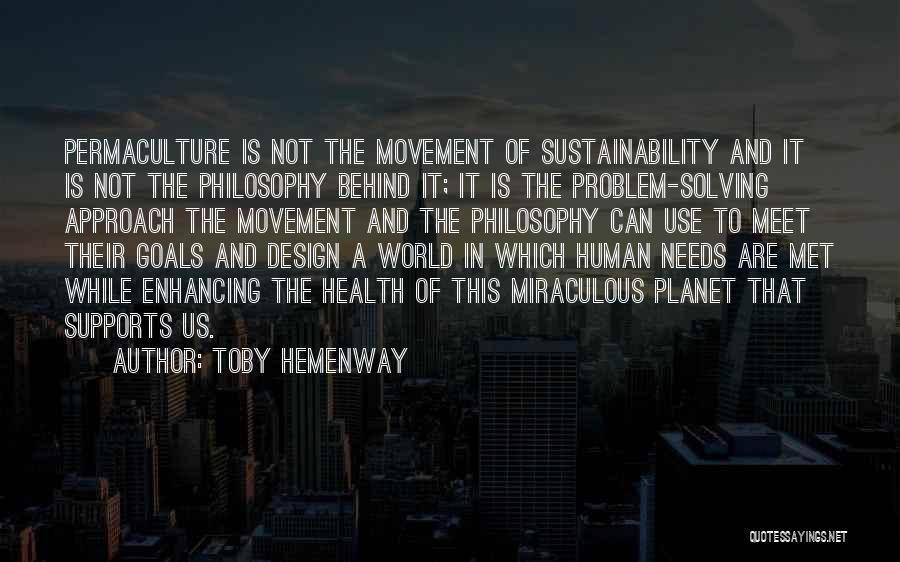 Toby Hemenway Quotes: Permaculture Is Not The Movement Of Sustainability And It Is Not The Philosophy Behind It; It Is The Problem-solving Approach