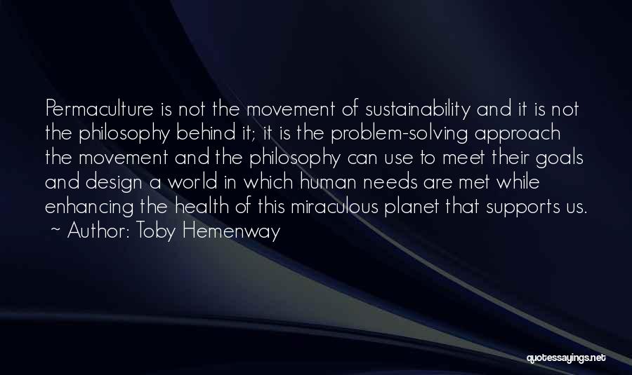 Toby Hemenway Quotes: Permaculture Is Not The Movement Of Sustainability And It Is Not The Philosophy Behind It; It Is The Problem-solving Approach