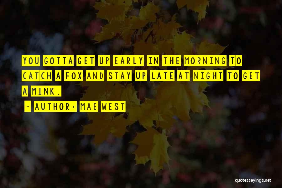 Mae West Quotes: You Gotta Get Up Early In The Morning To Catch A Fox And Stay Up Late At Night To Get