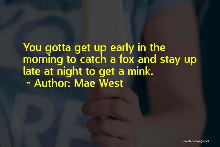 Mae West Quotes: You Gotta Get Up Early In The Morning To Catch A Fox And Stay Up Late At Night To Get