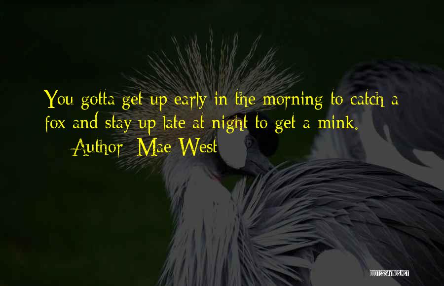 Mae West Quotes: You Gotta Get Up Early In The Morning To Catch A Fox And Stay Up Late At Night To Get