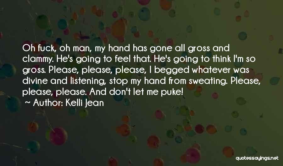 Kelli Jean Quotes: Oh Fuck, Oh Man, My Hand Has Gone All Gross And Clammy. He's Going To Feel That. He's Going To