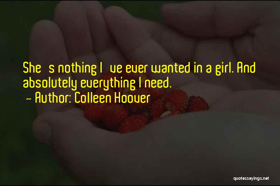 Colleen Hoover Quotes: She's Nothing I've Ever Wanted In A Girl. And Absolutely Everything I Need.