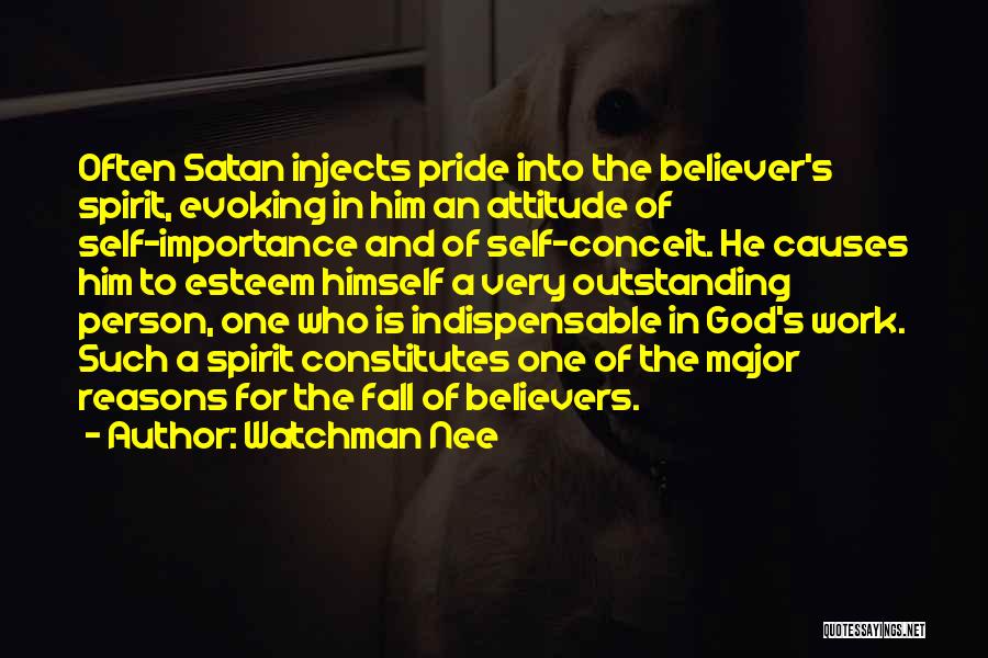 Watchman Nee Quotes: Often Satan Injects Pride Into The Believer's Spirit, Evoking In Him An Attitude Of Self-importance And Of Self-conceit. He Causes