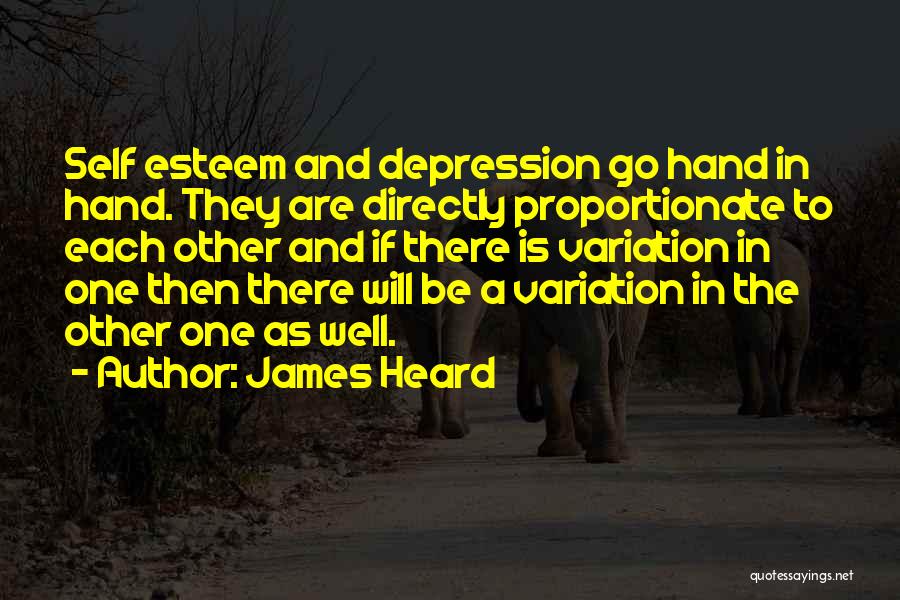 James Heard Quotes: Self Esteem And Depression Go Hand In Hand. They Are Directly Proportionate To Each Other And If There Is Variation